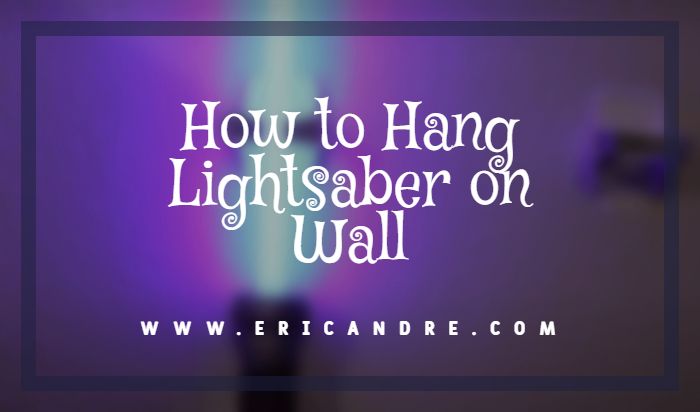 How to Hang Lightsaber on Wall